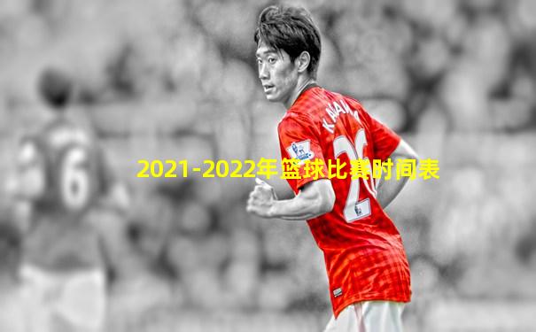 2021-2022年篮球比赛时间表