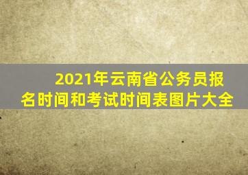2021年云南省公务员报名时间和考试时间表图片大全