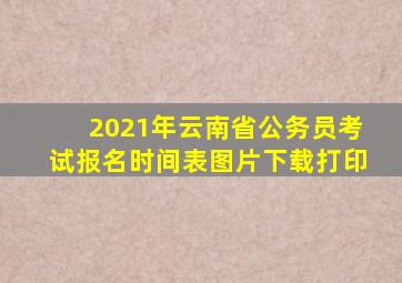 2021年云南省公务员考试报名时间表图片下载打印