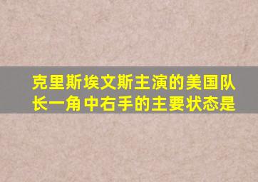 克里斯埃文斯主演的美国队长一角中右手的主要状态是