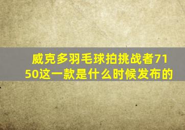 威克多羽毛球拍挑战者7150这一款是什么时候发布的