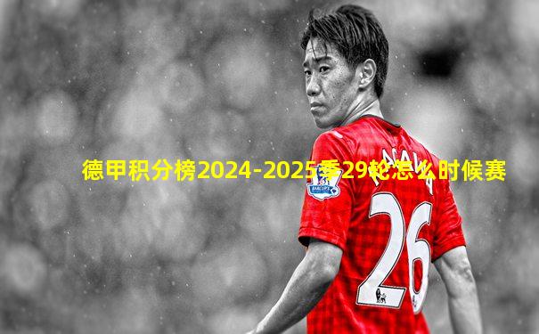 德甲积分榜2024-2025季29轮怎么时候赛