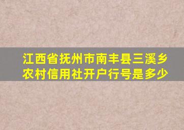 江西省抚州市南丰县三溪乡农村信用社开户行号是多少
