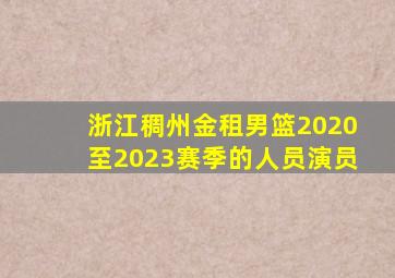 浙江稠州金租男篮2020至2023赛季的人员演员