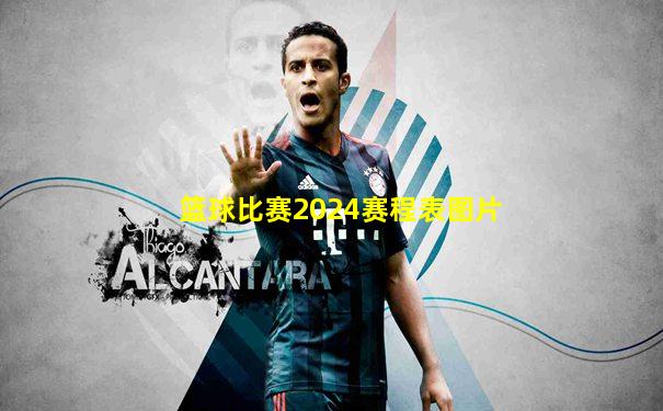 篮球比赛2024赛程表图片