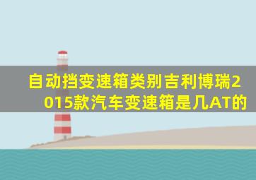 自动挡变速箱类别吉利博瑞2015款汽车变速箱是几AT的