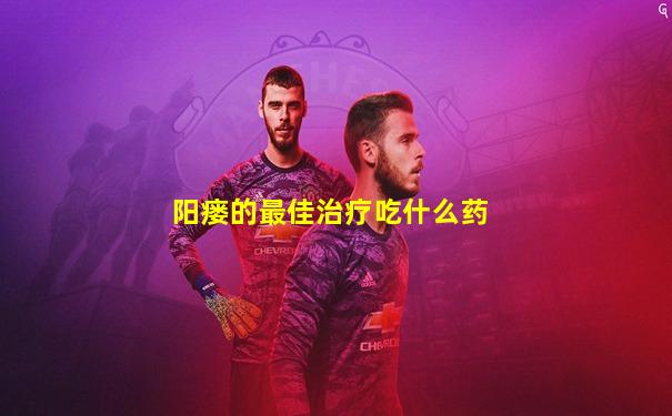 阳瘘的最佳治疗吃什么药