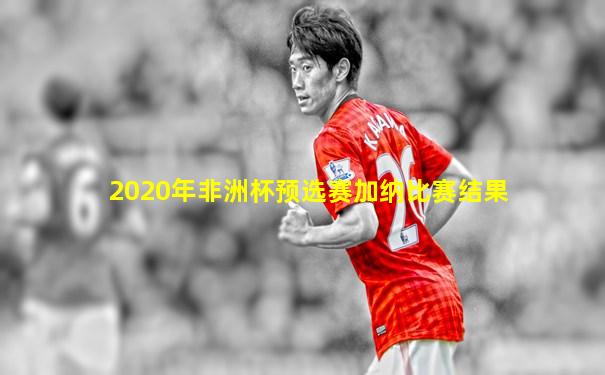2020年非洲杯预选赛加纳比赛结果