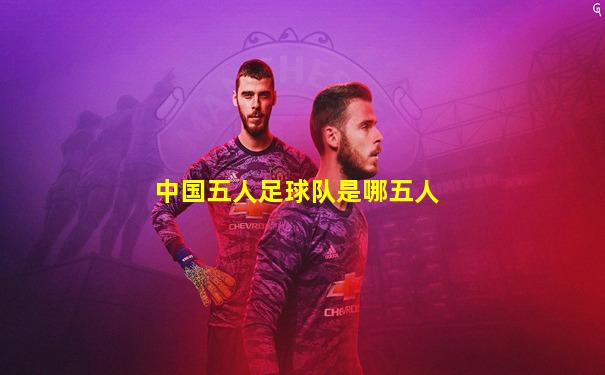 中国五人足球队是哪五人