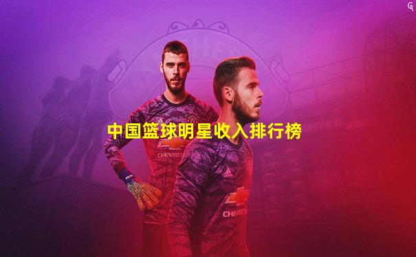 中国篮球明星收入排行榜