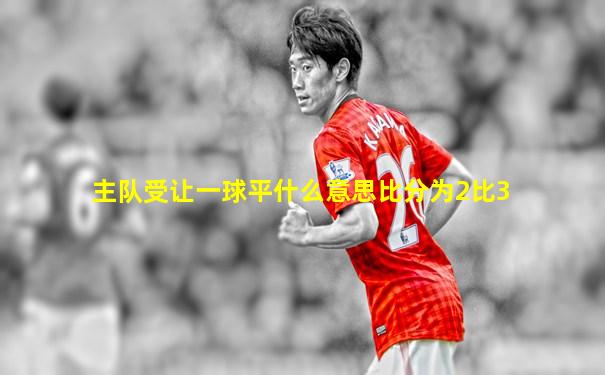 主队受让一球平什么意思比分为2比3