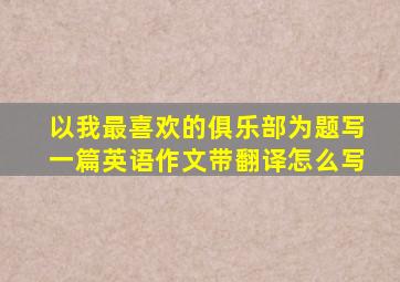 以我最喜欢的俱乐部为题写一篇英语作文带翻译怎么写