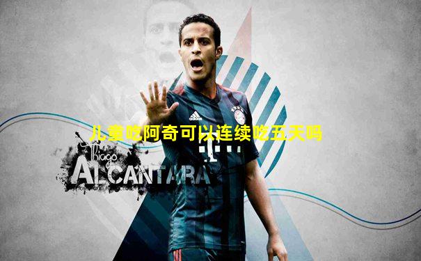 儿童吃阿奇可以连续吃五天吗