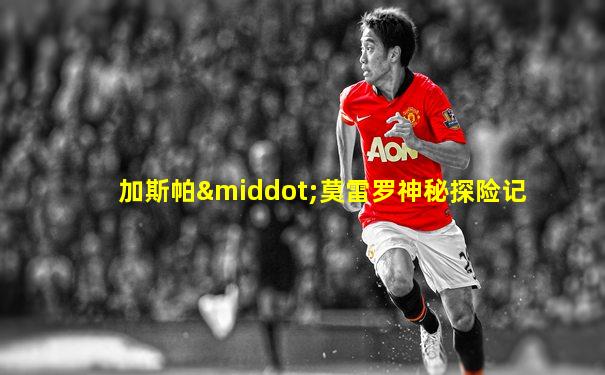 加斯帕·莫雷罗神秘探险记