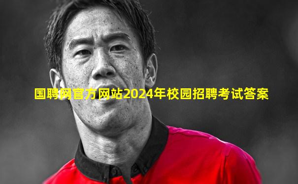 国聘网官方网站2024年校园招聘考试答案