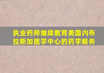 执业药师继续教育美国内布拉斯加医学中心的药学服务
