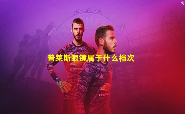 普莱斯眼镜属于什么档次