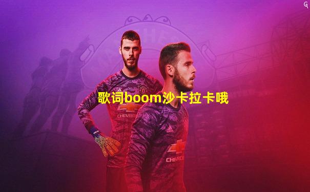 歌词boom沙卡拉卡哦