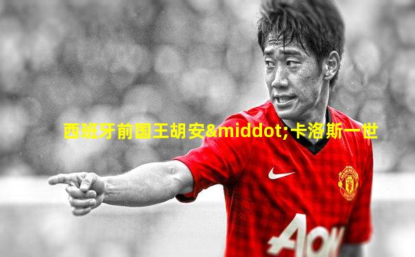 西班牙前国王胡安·卡洛斯一世