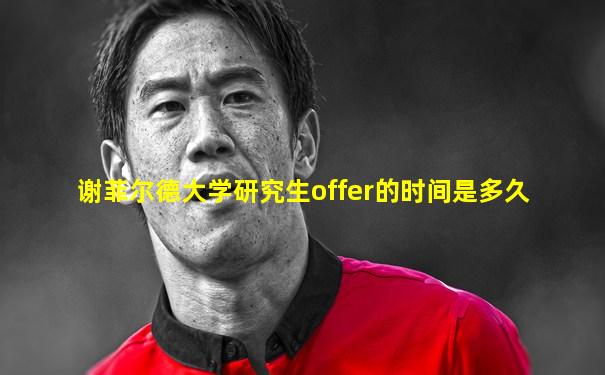 谢菲尔德大学研究生offer的时间是多久